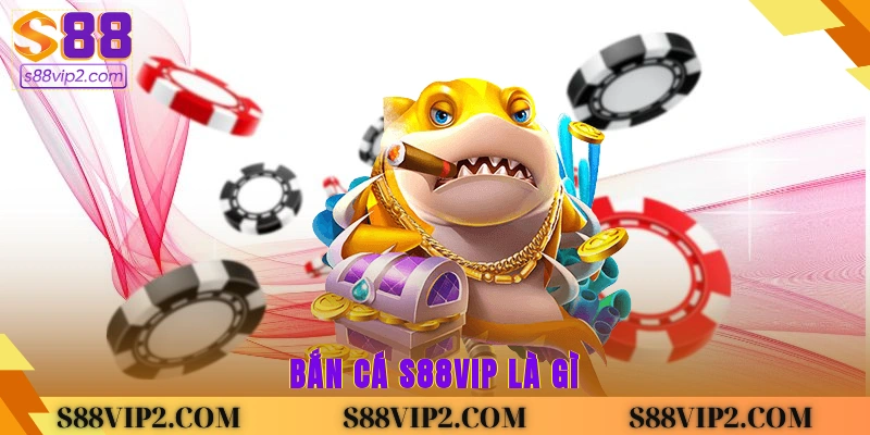 Bắn cá S88vip là gì?