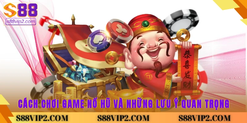 Cách chơi game nổ hũ và những lưu ý quan trọng