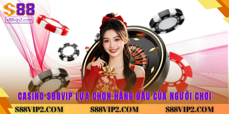 Casino S88vip lựa chọn hàng đầu của người chơi