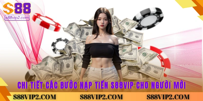 Hướng dẫn chi tiết các bước nạp tiền S88vip cho người mới