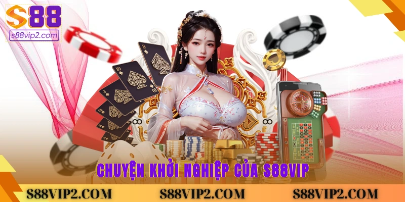 Chuyện khởi nghiệp của S88Vip