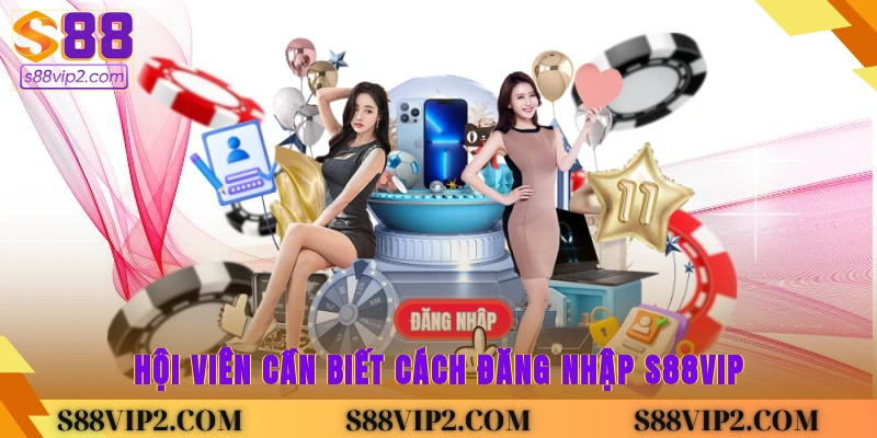 hội viên cần biết cách đăng nhập S88vip
