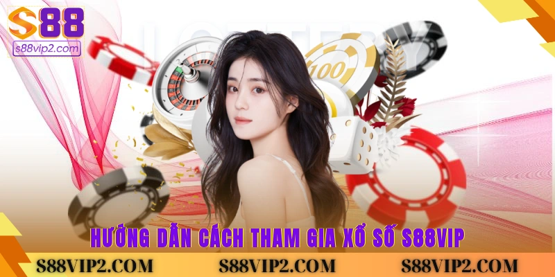 Hướng dẫn cách tham gia xổ số S88vip