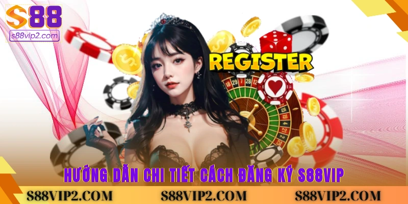 Hướng dẫn chi tiết cách đăng ký S88vip