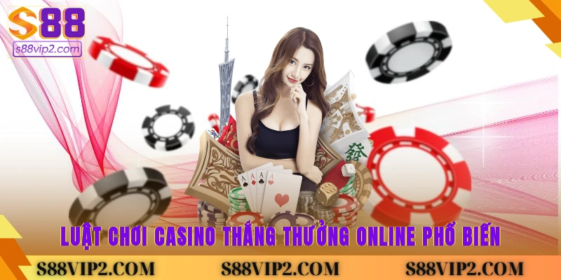 Luật chơi casino thắng thưởng online phổ biến