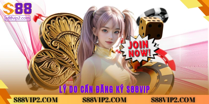 Lý do cần đăng ký S88vip