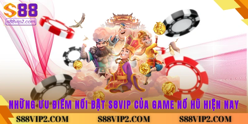 Những ưu điểm nổi bật S8vip của game nổ hũ hiện nay