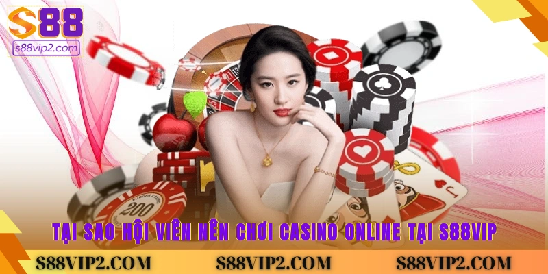 Tại sao hội viên nên chơi casino online tại S88vip?