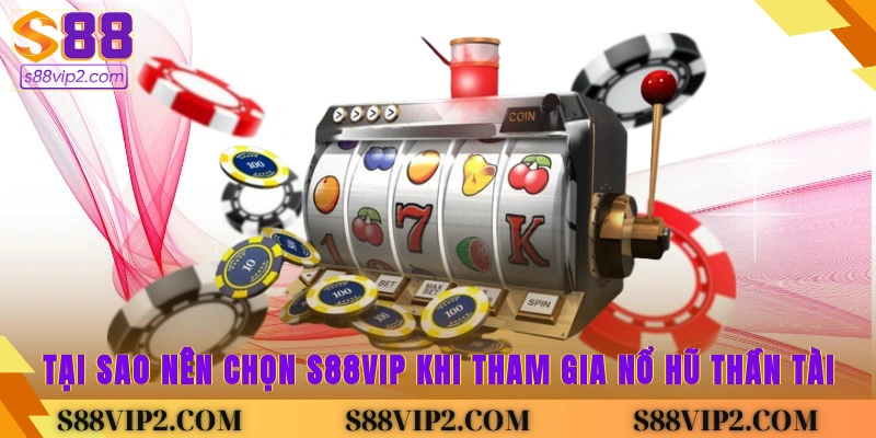 Tại sao nên chọn S88vip khi tham gia nổ hũ thần tài?
