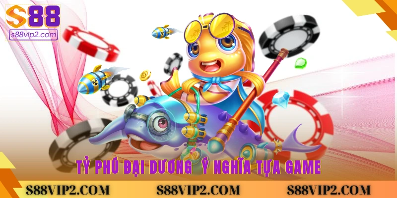 Tỷ phú đại dương - ý nghĩa tựa game